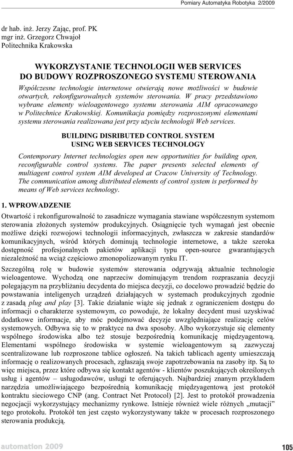 otwartych, rekonfigurowalnych systemów sterowania. W pracy przedstawiono wybrane elementy wieloagentowego systemu sterowania AIM opracowanego w Politechnice Krakowskiej.