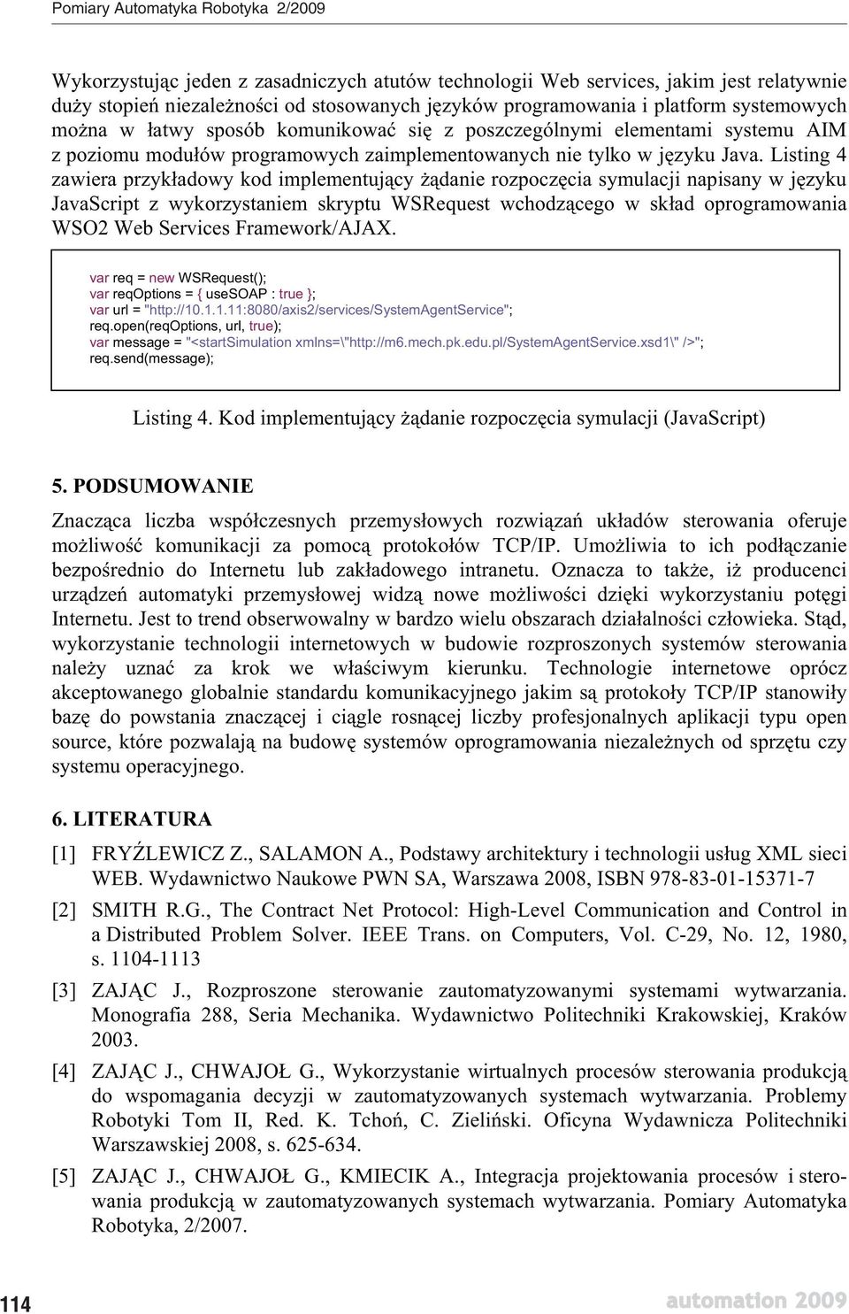 Listing 4 zawiera przyk adowy kod implementuj cy danie rozpocz cia symulacji napisany w j zyku JavaScript z wykorzystaniem skryptu WSRequest wchodz cego w sk ad oprogramowania WSO2 Web Services