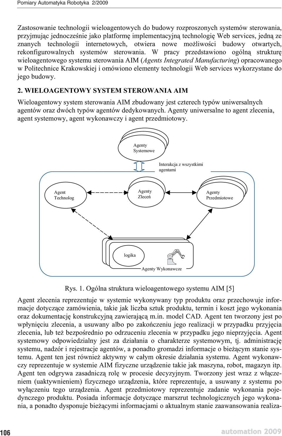 W pracy przedstawiono ogóln struktur wieloagentowego systemu sterowania AIM (Agents Integrated Manufacturing) opracowanego w Politechnice Krakowskiej i omówiono elementy technologii Web services