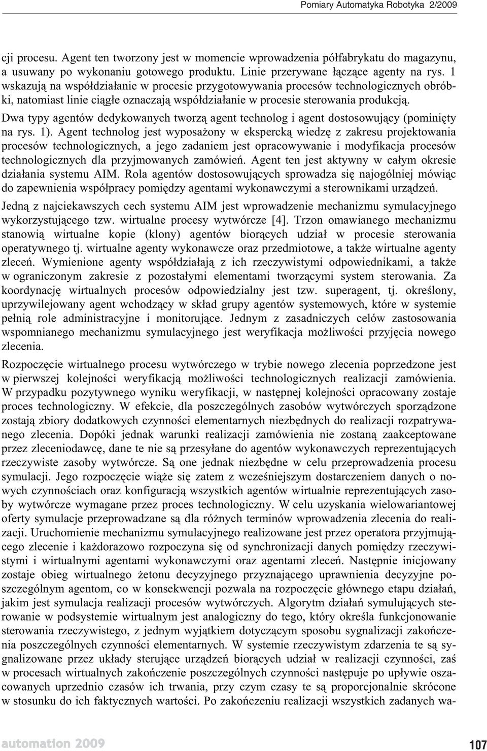 Dwa typy agentów dedykowanych tworz agent technolog i agent dostosowuj cy (pomini ty na rys. 1).