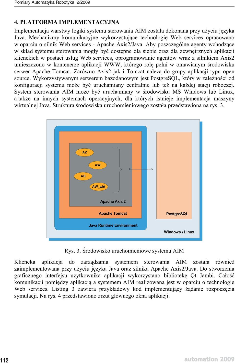 Aby poszczególne agenty wchodz ce w sk ad systemu sterowania mog y by dost pne dla siebie oraz dla zewn trznych aplikacji klienckich w postaci us ug Web services, oprogramowanie agentów wraz z