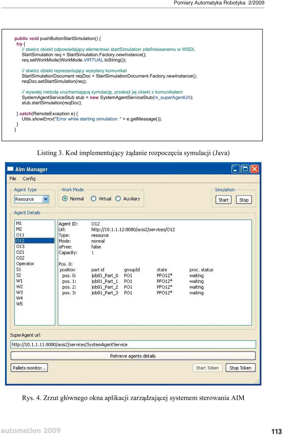 setstartsimulation(req); // wywo aj metod uruchamiaj c symulacj, przeka jej obiekt z komunikatem SystemAgentServiceStub stub = new SystemAgentServiceStub(m_superAgentUrl); stub.