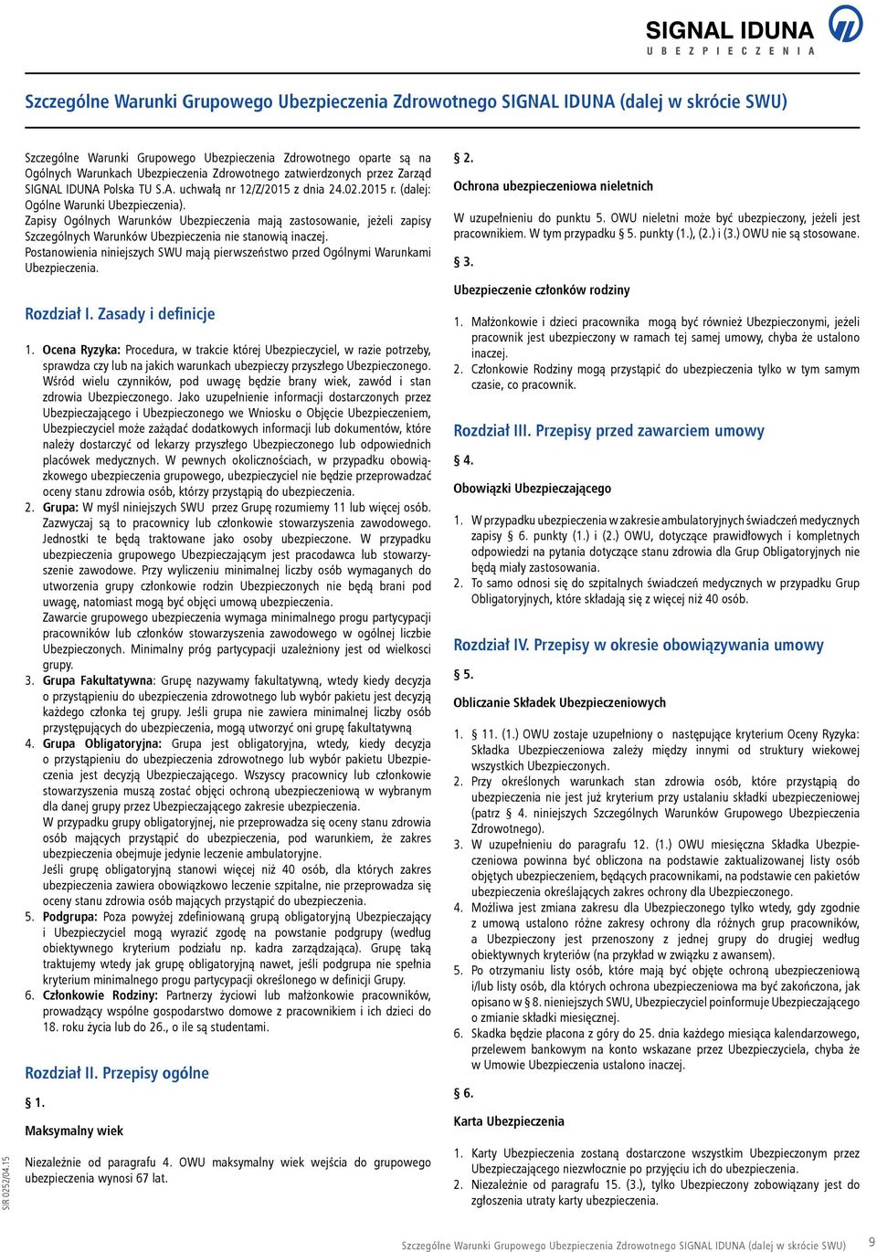 02.2015 r. (dalej: Ogólne Warunki Ubezpieczenia). Zapisy Ogólnych Warunków Ubezpieczenia mają zastosowanie, jeżeli zapisy Szczególnych Warunków Ubezpieczenia nie stanowią inaczej.