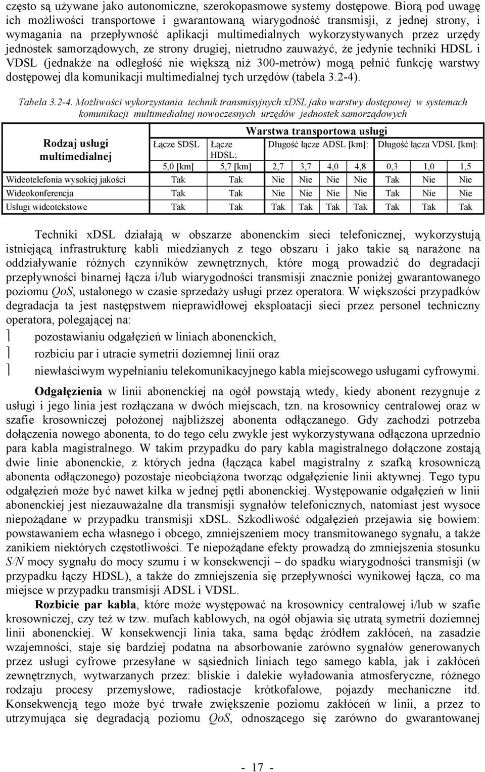 samorządowych, ze strony drugiej, nietrudno zauważyć, że jedynie techniki HDSL i VDSL (jednakże na odległość nie większą niż 300-metrów) mogą pełnić funkcję warstwy dostępowej dla komunikacji