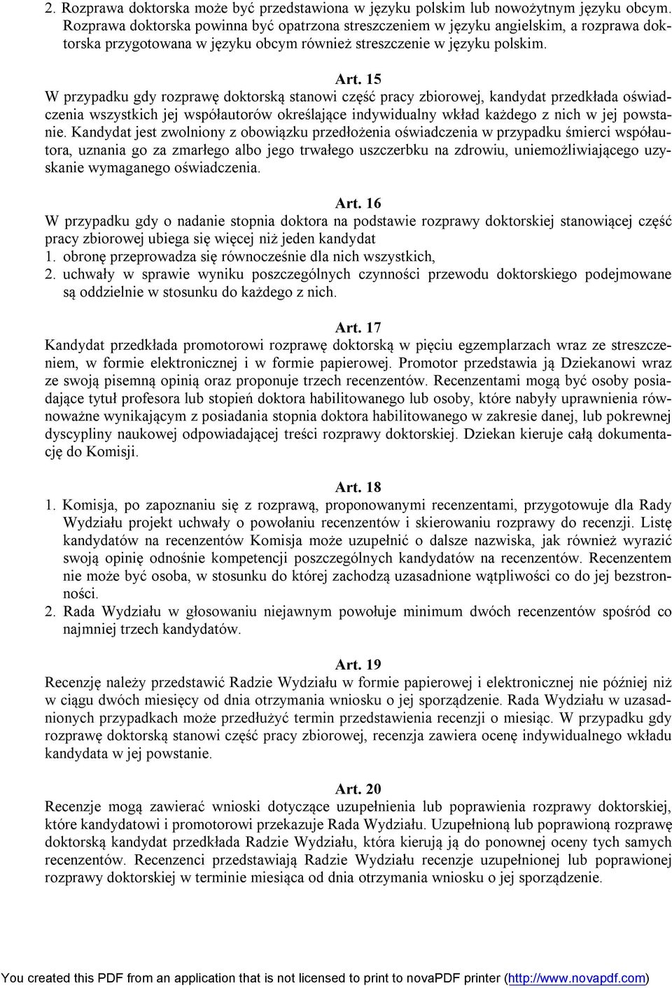 15 W przypadku gdy rozprawę doktorską stanowi część pracy zbiorowej, kandydat przedkłada oświadczenia wszystkich jej współautorów określające indywidualny wkład każdego z nich w jej powstanie.