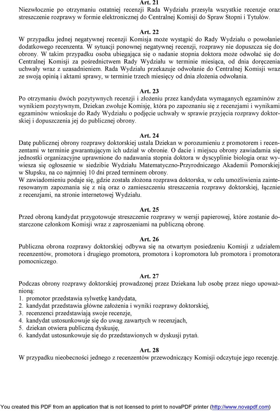 W takim przypadku osoba ubiegająca się o nadanie stopnia doktora może odwołać się do Centralnej Komisji za pośrednictwem Rady Wydziału w terminie miesiąca, od dnia doręczenia uchwały wraz z