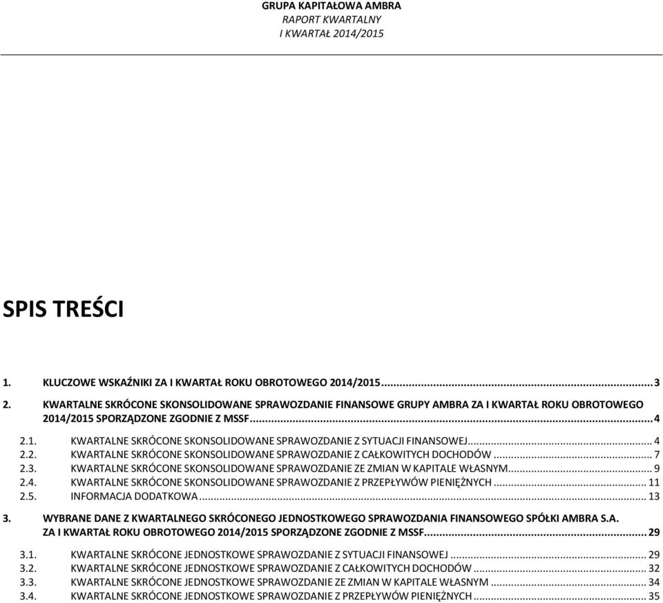 KWARTALNE SKRÓCONE SKONSOLIDOWANE SPRAWOZDANIE ZE ZMIAN W KAPITALE WŁASNYM... 9 2.4. KWARTALNE SKRÓCONE SKONSOLIDOWANE SPRAWOZDANIE Z PRZEPŁYWÓW PIENIĘŻNYCH... 11 2.5. INFORMACJA DODATKOWA... 13 3.