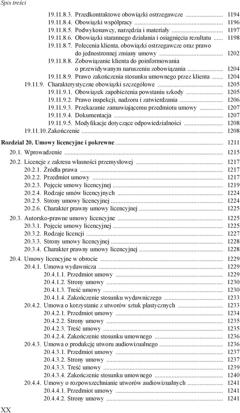 .. 1204 19.11.8.9. Prawo zakończenia stosunku umownego przez klienta... 1204 19.11.9. Charakterystyczne obowiązki szczegόłowe... 1205 19.11.9.1. Obowiązek zapobieżenia powstaniu szkody... 1205 19.11.9.2. Prawo inspekcji, nadzoru i zatwierdzania.