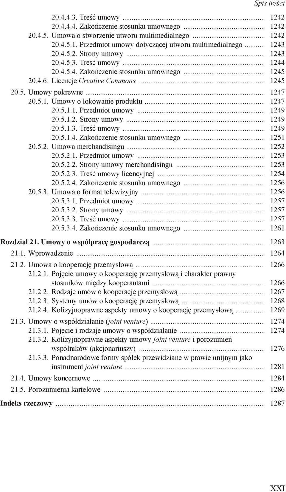 .. 1247 20.5.1.1. Przedmiot umowy... 1249 20.5.1.2. Strony umowy... 1249 20.5.1.3. Treść umowy... 1249 20.5.1.4. Zakończenie stosunku umownego... 1251 20.5.2. Umowa merchandisingu... 1252 20.5.2.1. Przedmiot umowy... 1253 20.