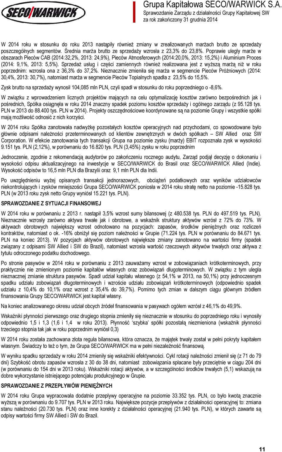 Sprzedaż usług i części zamiennych również realizowana jest z wyższą marżą niż w roku poprzednim: wzrosła ona z 36,3% do 37,2%.