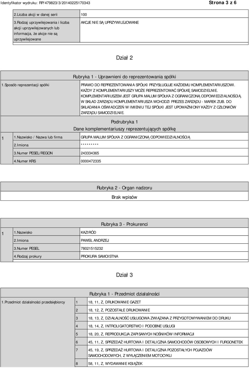 Sposób reprezentacji spółki PRAWO DO REPREZENTOWANIA SPÓŁKI PRZYSŁUGUJE KAŻDEMU KOMPLEMENTARIUSZOWI. KAŻDY Z KOMPLEMENTARIUSZY MOŻE REPREZENTOWAĆ SPÓŁKĘ SAMODZIELNIE.