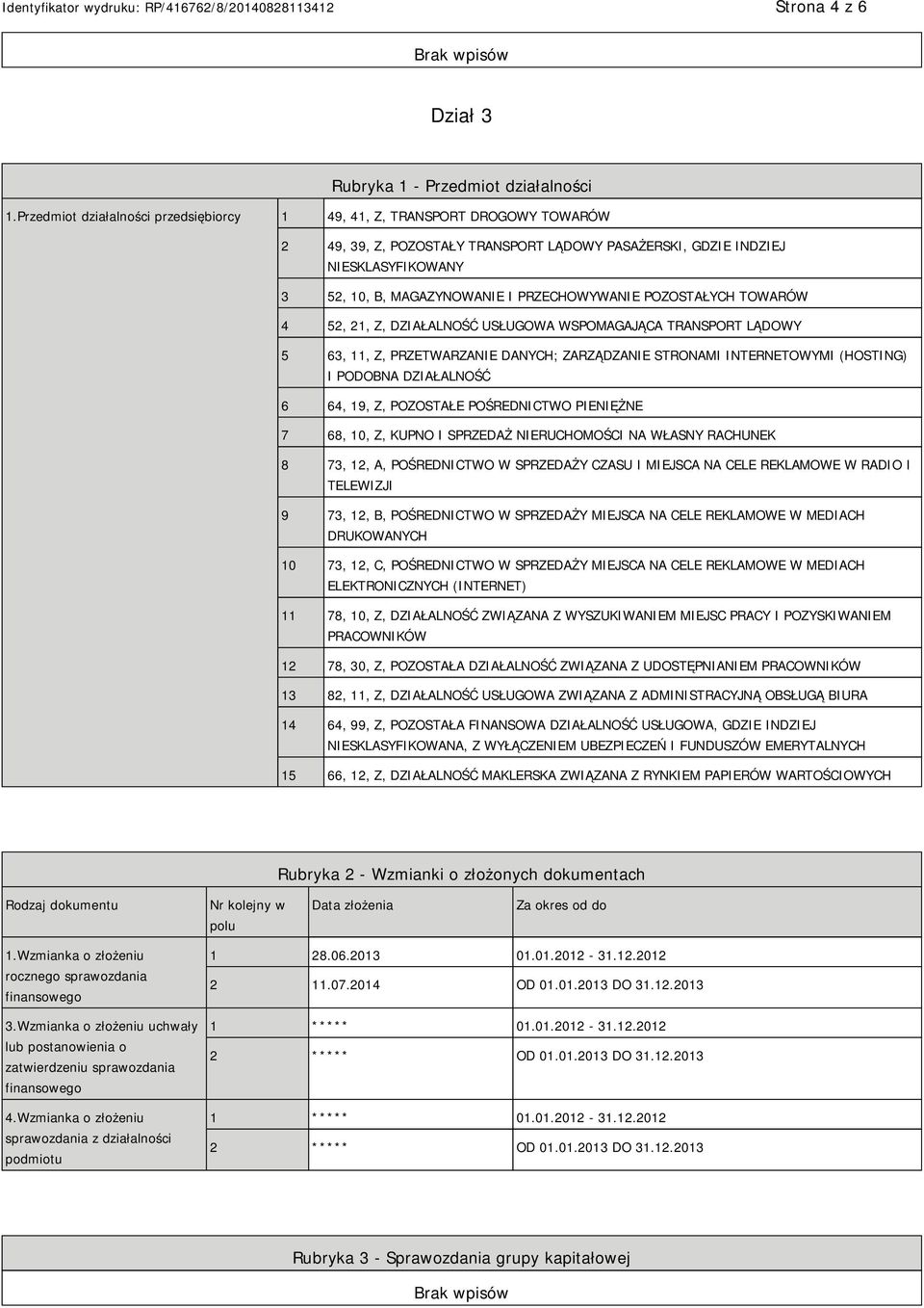 PRZECHOWYWANIE POZOSTAŁYCH TOWARÓW 4 52, 21, Z, DZIAŁALNOŚĆ USŁUGOWA WSPOMAGAJĄCA TRANSPORT LĄDOWY 5 63, 11, Z, PRZETWARZANIE DANYCH; ZARZĄDZANIE STRONAMI INTERNETOWYMI (HOSTING) I PODOBNA