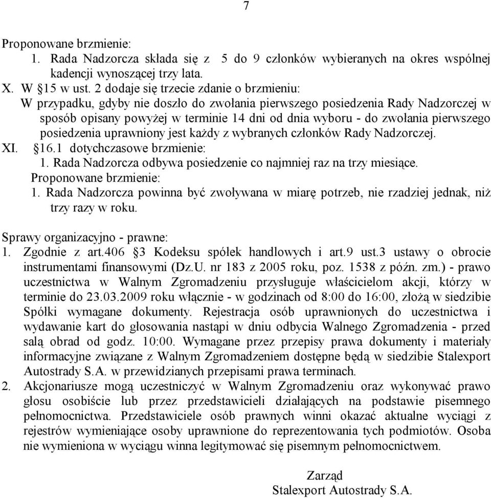 pierwszego posiedzenia uprawniony jest każdy z wybranych członków Rady Nadzorczej. XI. 16.1 dotychczasowe brzmienie: 1. Rada Nadzorcza odbywa posiedzenie co najmniej raz na trzy miesiące. 1. Rada Nadzorcza powinna być zwoływana w miarę potrzeb, nie rzadziej jednak, niż trzy razy w roku.