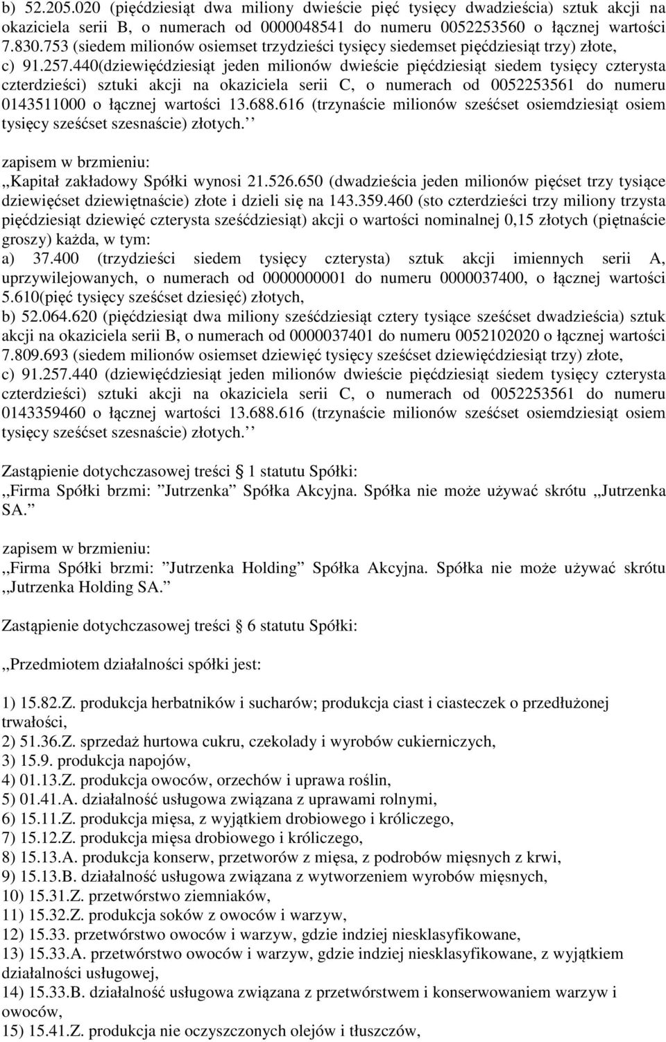 440(dziewięćdziesiąt jeden milionów dwieście pięćdziesiąt siedem tysięcy czterysta czterdzieści) sztuki akcji na okaziciela serii C, o numerach od 0052253561 do numeru 0143511000 o łącznej wartości