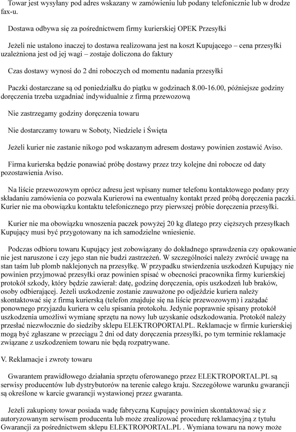 doliczona do faktury Czas dostawy wynosi do 2 dni roboczych od momentu nadania przesyłki Paczki dostarczane są od poniedziałku do piątku w godzinach 8.00-16.