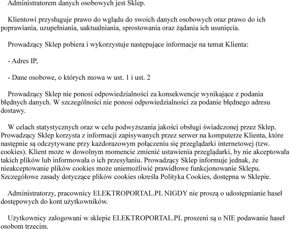 Prowadzący Sklep pobiera i wykorzystuje następujące informacje na temat Klienta: - Adres IP, - Dane osobowe, o których mowa w ust. 1 i ust.