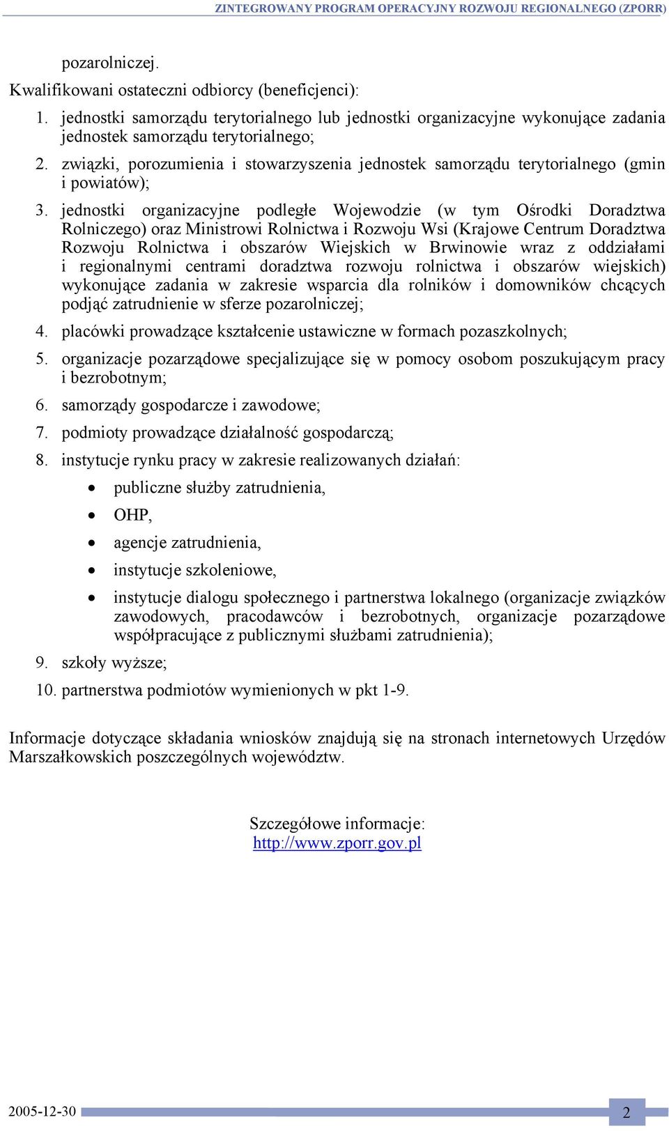 jednostki organizacyjne podległe Wojewodzie (w tym Ośrodki Doradztwa Rolniczego) oraz Ministrowi Rolnictwa i Rozwoju Wsi (Krajowe Centrum Doradztwa Rozwoju Rolnictwa i obszarów Wiejskich w Brwinowie
