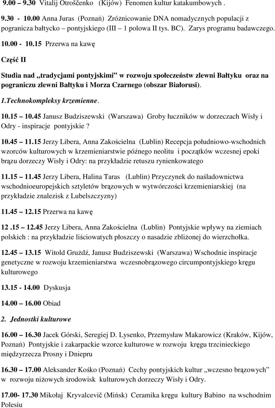 15 Przerwa na kawę Część II Studia nad tradycjami pontyjskimi w rozwoju społeczeństw zlewni Bałtyku oraz na pograniczu zlewni Bałtyku i Morza Czarnego (obszar Białorusi). 1.Technokompleksy krzemienne.