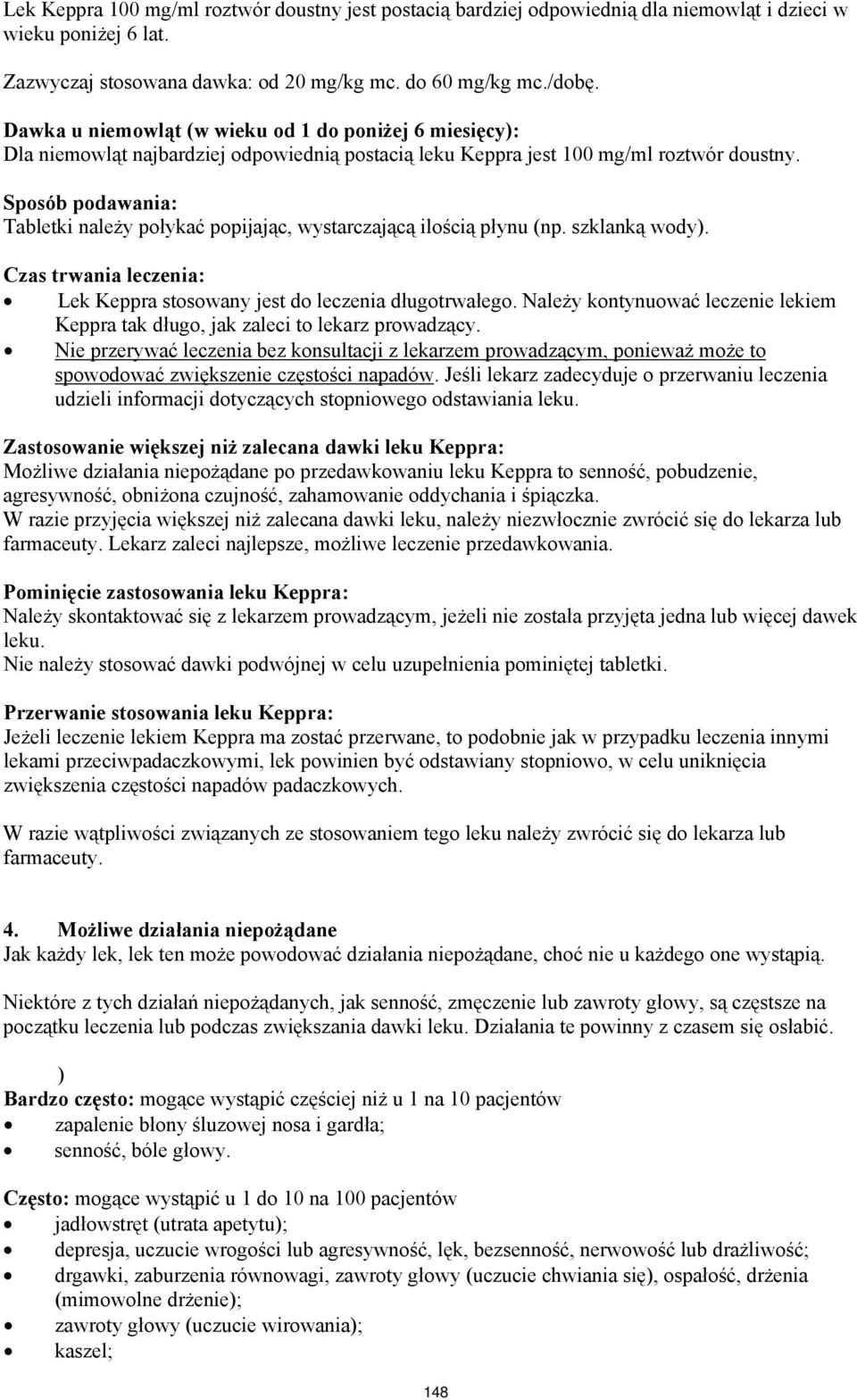 Sposób podawania: Tabletki należy połykać popijając, wystarczającą ilością płynu (np. szklanką wody). Czas trwania leczenia: Lek Keppra stosowany jest do leczenia długotrwałego.