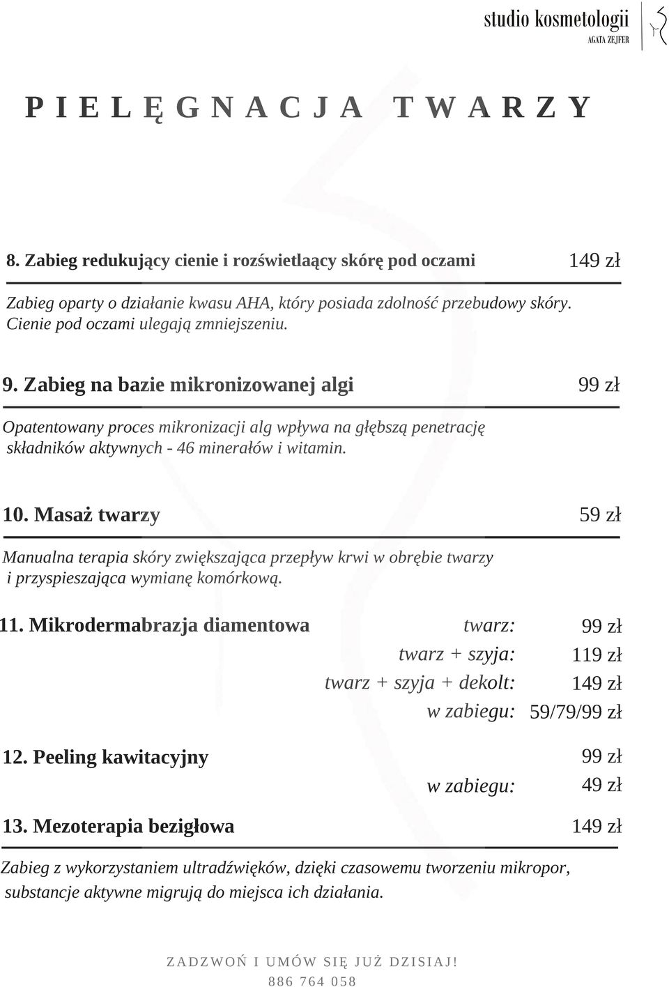 10. Masaż twarzy 59 zł Manualna terapia skóry zwiększająca przepływ krwi w obrębie twarzy i przyspieszająca wymianę komórkową. 11.