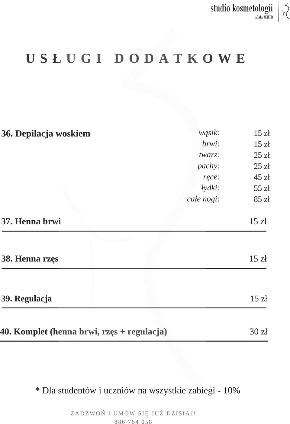 25 zł 25 zł 45 zł 55 zł 85 zł 37. Henna brwi 15 zł 38. Henna rzęs 15 zł 39.