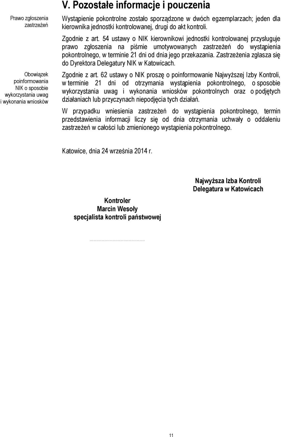 54 ustawy o NIK kierownikowi jednostki kontrolowanej przysługuje prawo zgłoszenia na piśmie umotywowanych zastrzeżeń do wystąpienia pokontrolnego, w terminie 21 dni od dnia jego przekazania.