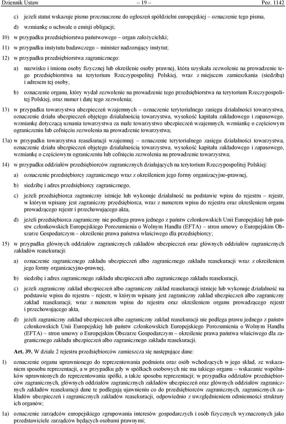 organ założycielski; 11) w przypadku instytutu badawczego minister nadzorujący instytut; 12) w przypadku przedsiębiorstwa zagranicznego: a) nazwisko i imiona osoby fizycznej lub określenie osoby