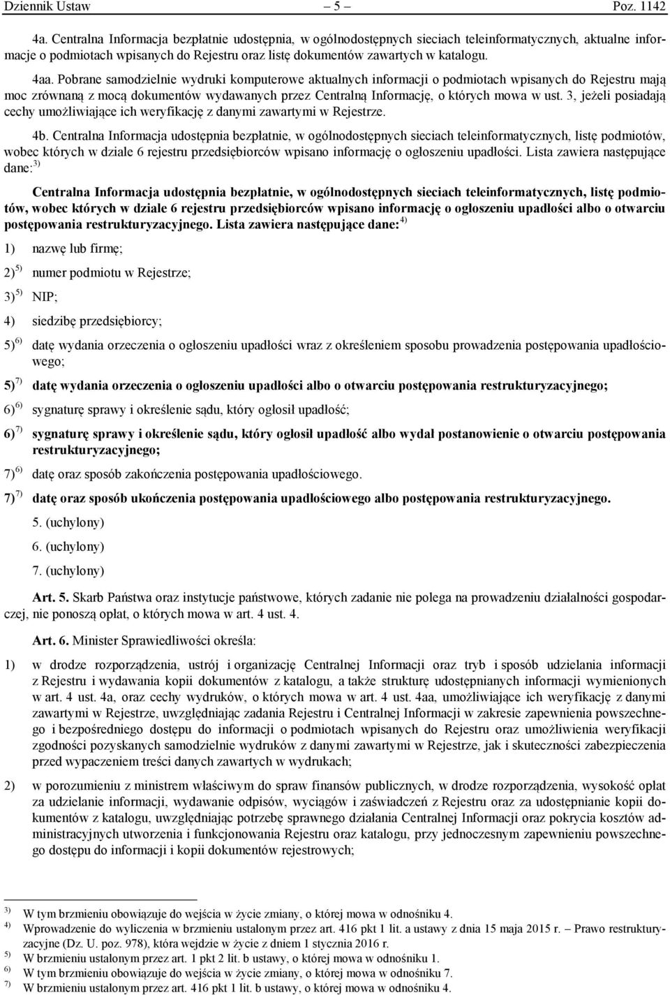 Pobrane samodzielnie wydruki komputerowe aktualnych informacji o podmiotach wpisanych do Rejestru mają moc zrównaną z mocą dokumentów wydawanych przez Centralną Informację, o których mowa w ust.