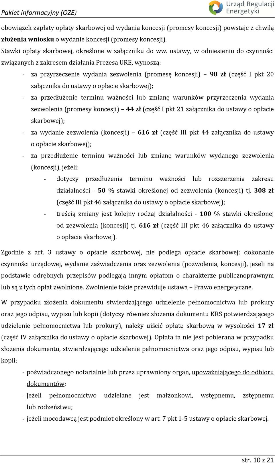 ustawy, w odniesieniu do czynności związanych z zakresem działania Prezesa URE, wynoszą: - za przyrzeczenie wydania zezwolenia (promesę koncesji) 98 zł (część I pkt 20 załącznika do ustawy o opłacie