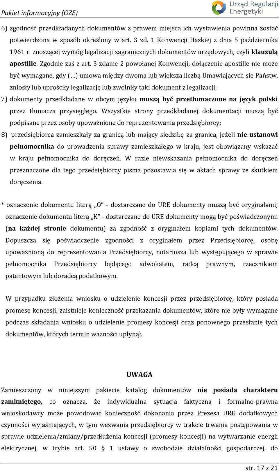 3 zdanie 2 powołanej Konwencji, dołączenie apostille nie może być wymagane, gdy ( ) umowa między dwoma lub większą liczbą Umawiających się Państw, zniosły lub uprościły legalizację lub zwolniły taki