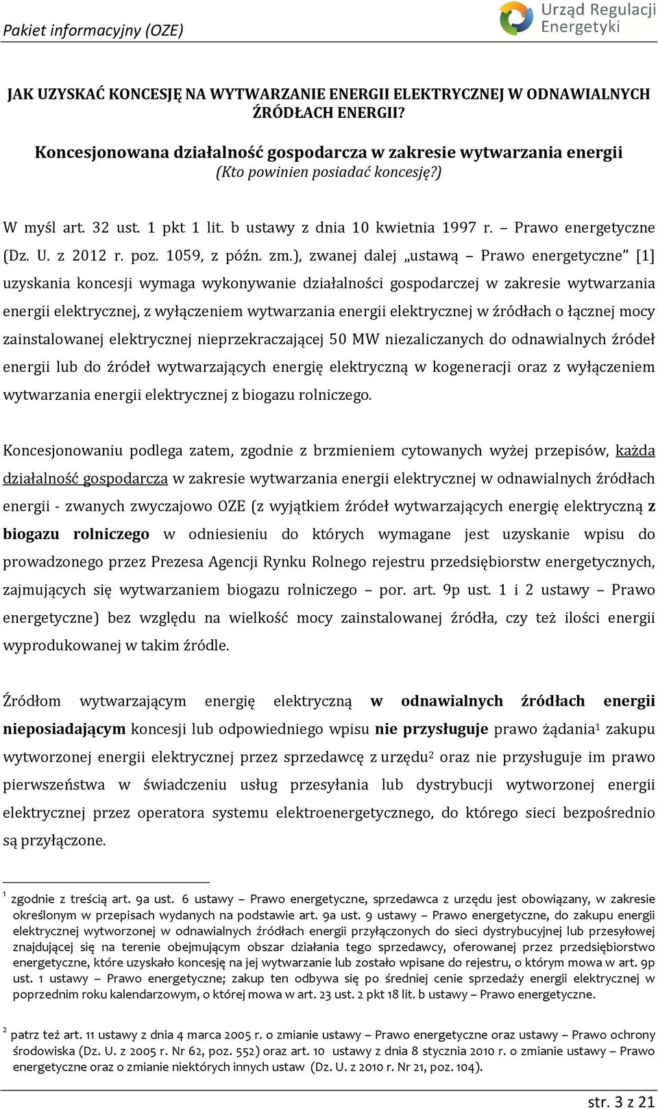 ), zwanej dalej ustawą Prawo energetyczne [1] uzyskania koncesji wymaga wykonywanie działalności gospodarczej w zakresie wytwarzania energii elektrycznej, z wyłączeniem wytwarzania energii
