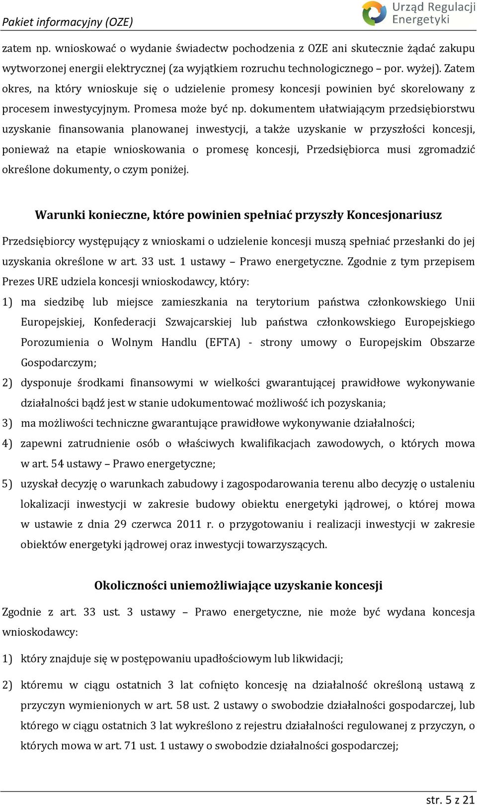 dokumentem ułatwiającym przedsiębiorstwu uzyskanie finansowania planowanej inwestycji, a także uzyskanie w przyszłości koncesji, ponieważ na etapie wnioskowania o promesę koncesji, Przedsiębiorca