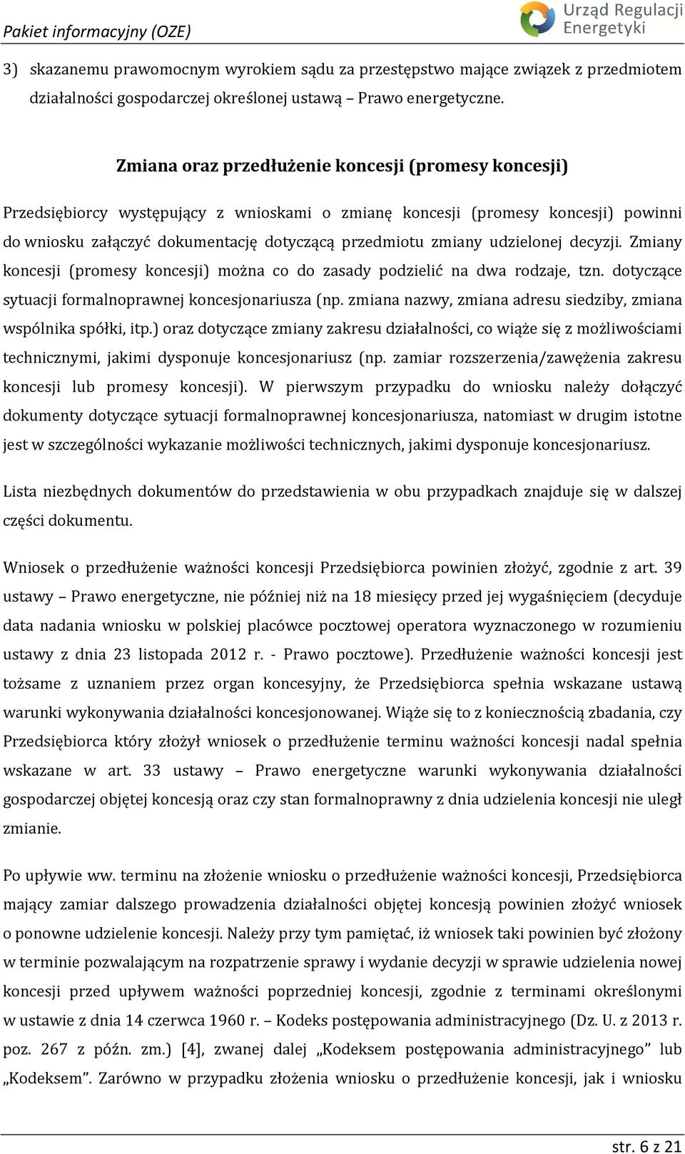 udzielonej decyzji. Zmiany koncesji (promesy koncesji) można co do zasady podzielić na dwa rodzaje, tzn. dotyczące sytuacji formalnoprawnej koncesjonariusza (np.