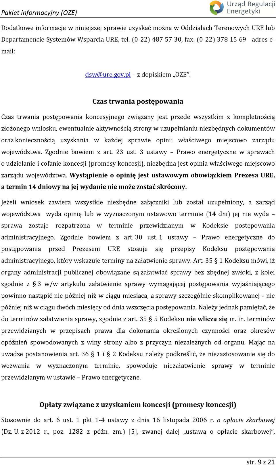 Czas trwania postępowania Czas trwania postępowania koncesyjnego związany jest przede wszystkim z kompletnością złożonego wniosku, ewentualnie aktywnością strony w uzupełnianiu niezbędnych dokumentów