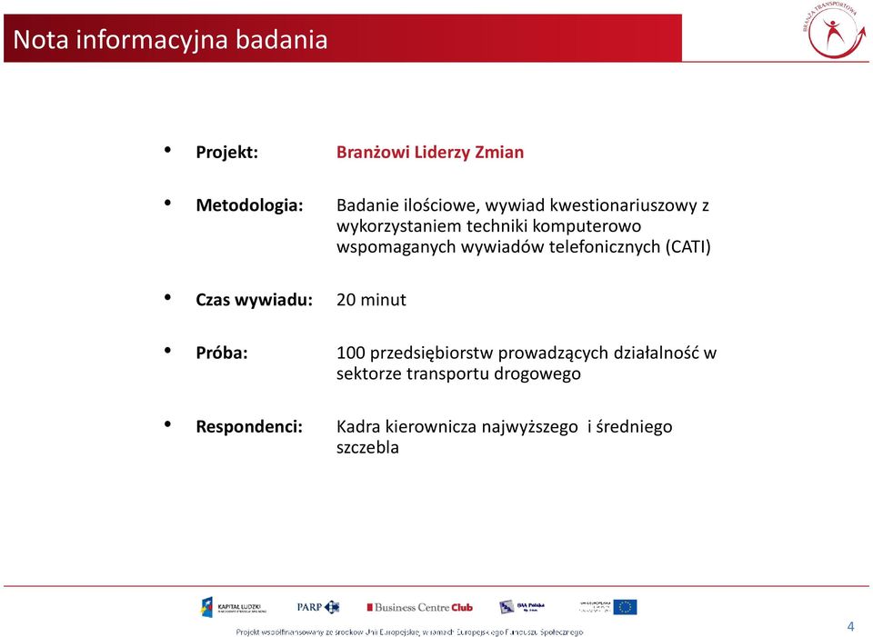 telefonicznych (CATI) Czas wywiadu: 20 minut Próba: 100 przedsiębiorstw prowadzących