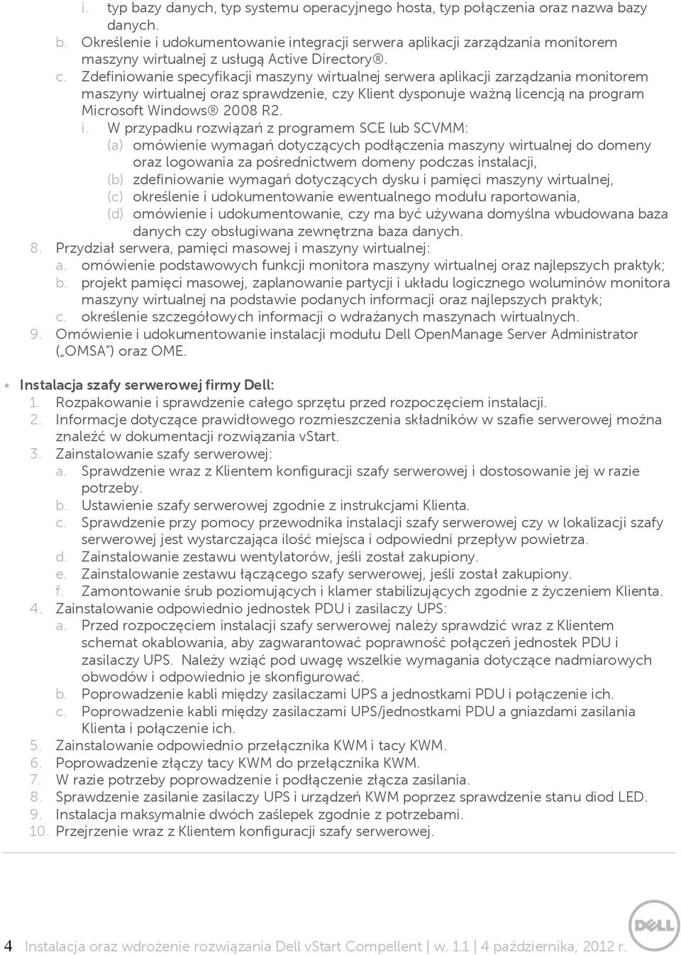 i. W przypadku rozwiązań z programem SCE lub SCVMM: (a) omówienie wymagań dotyczących podłączenia maszyny wirtualnej do domeny oraz logowania za pośrednictwem domeny podczas instalacji, (b)