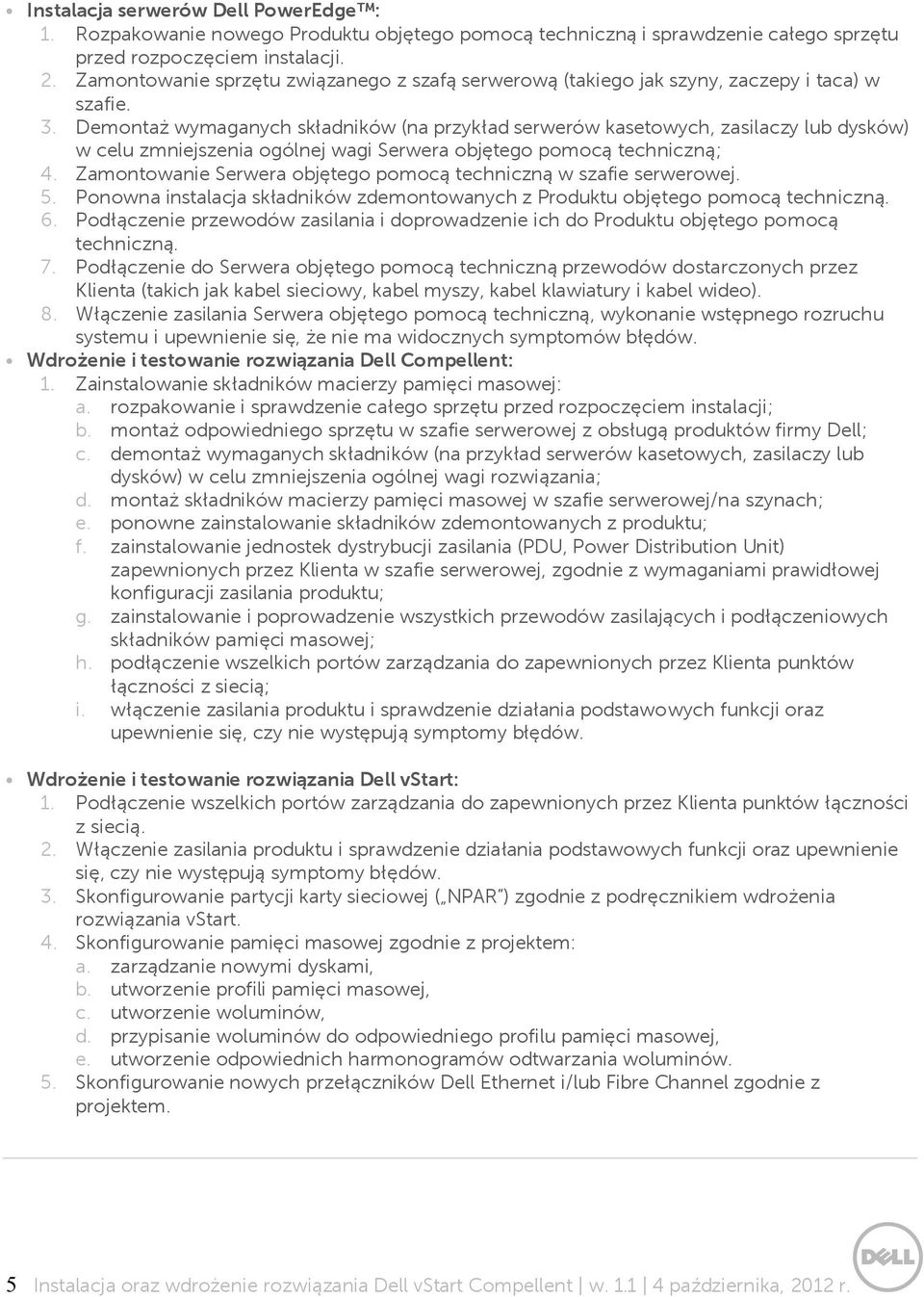 Demontaż wymaganych składników (na przykład serwerów kasetowych, zasilaczy lub dysków) w celu zmniejszenia ogólnej wagi Serwera objętego pomocą techniczną; 4.