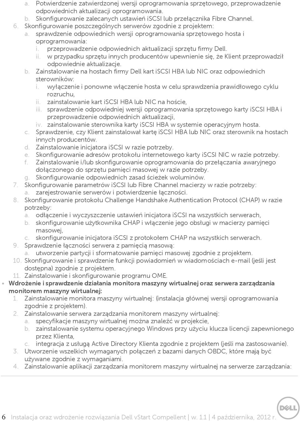 przeprowadzenie odpowiednich aktualizacji sprzętu firmy Dell. ii. w przypadku sprzętu innych producentów upewnienie się, że Klient przeprowadził odpowiednie aktualizacje. b.