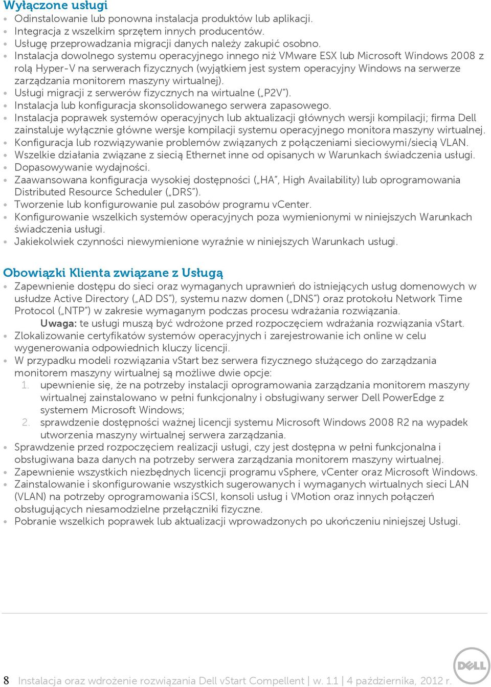 monitorem maszyny wirtualnej). Usługi migracji z serwerów fizycznych na wirtualne ( P2V ). Instalacja lub konfiguracja skonsolidowanego serwera zapasowego.