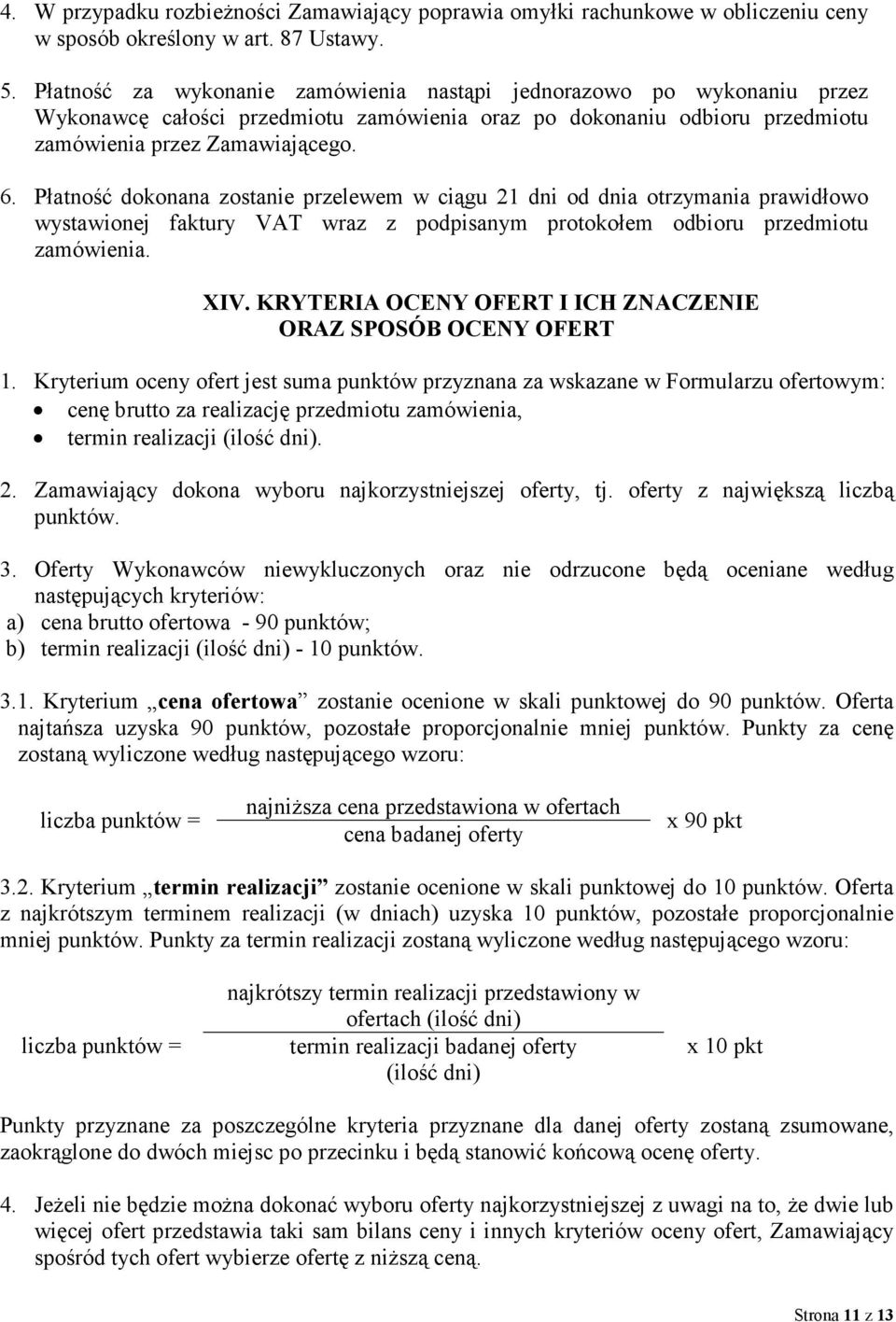 Płatność dokonana zostanie przelewem w ciągu 21 dni od dnia otrzymania prawidłowo wystawionej faktury VAT wraz z podpisanym protokołem odbioru przedmiotu zamówienia. XIV.