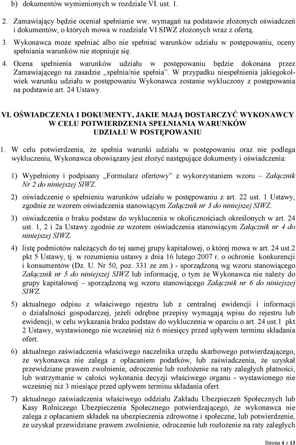 Wykonawca moŝe spełniać albo nie spełniać warunków udziału w postępowaniu, oceny spełniania warunków nie stopniuje się. 4.