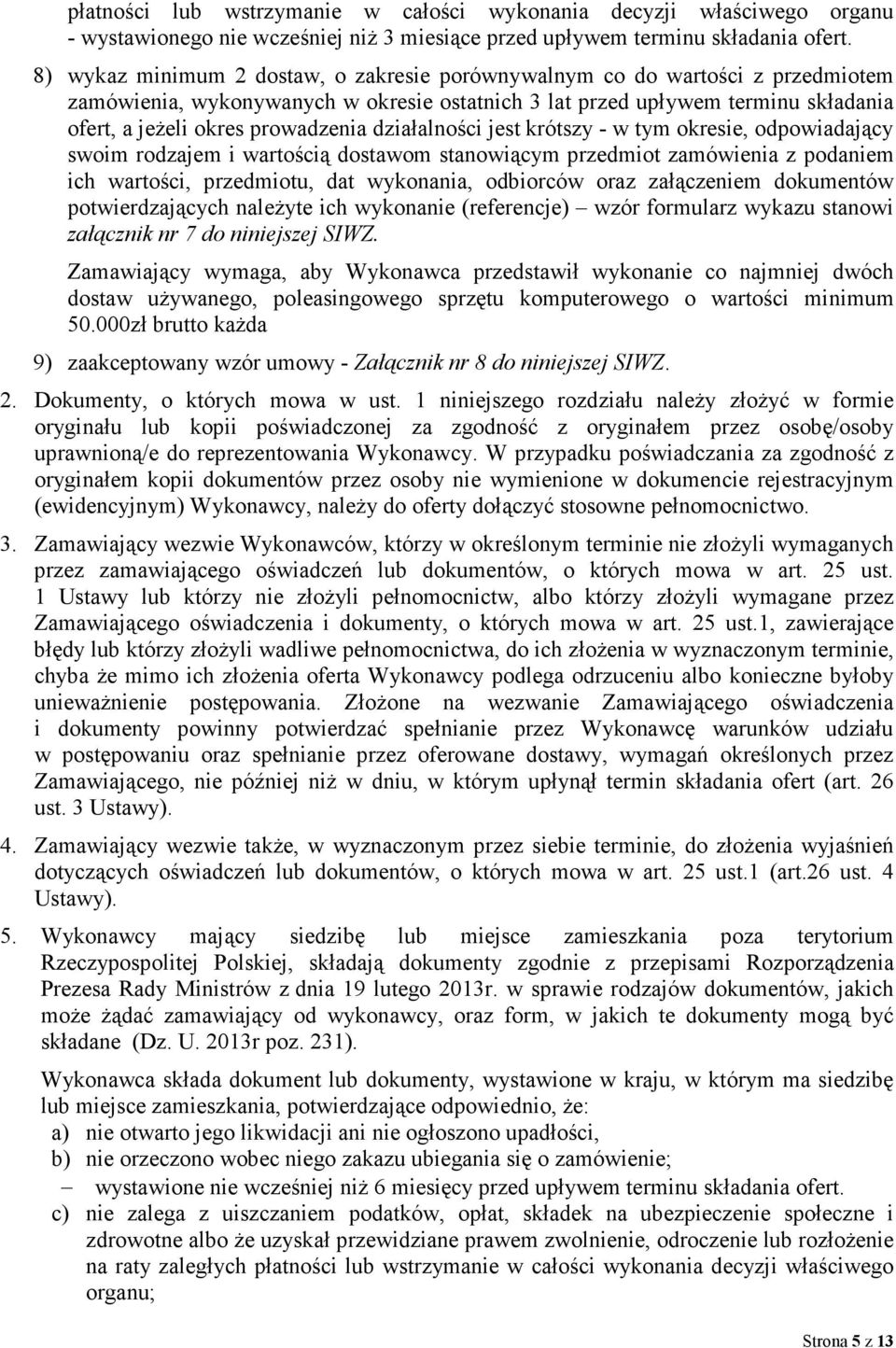 działalności jest krótszy - w tym okresie, odpowiadający swoim rodzajem i wartością dostawom stanowiącym przedmiot zamówienia z podaniem ich wartości, przedmiotu, dat wykonania, odbiorców oraz