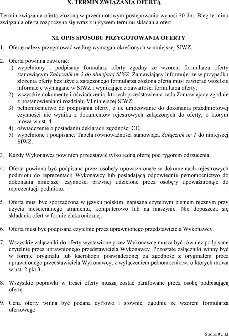 Oferta powinna zawierać: 1) wypełniony i podpisany formularz oferty zgodny ze wzorem formularza oferty stanowiącym Załącznik nr 2 do niniejszej SIWZ.