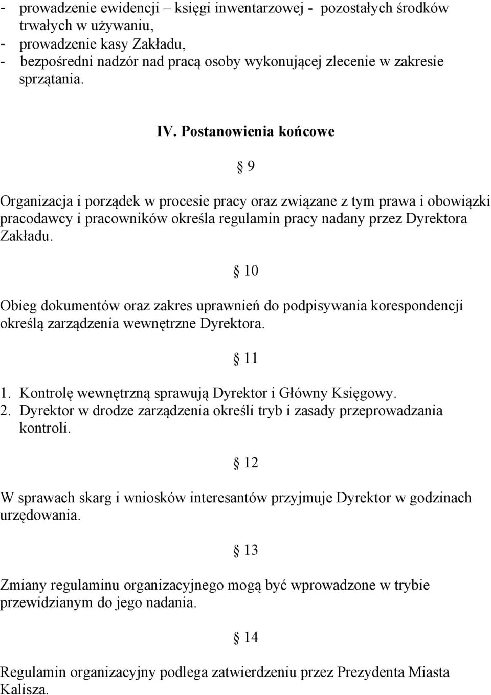 10 Obieg dokumentów oraz zakres uprawnień do podpisywania korespondencji określą zarządzenia wewnętrzne Dyrektora. 11 1. Kontrolę wewnętrzną sprawują Dyrektor i Główny Księgowy. 2.