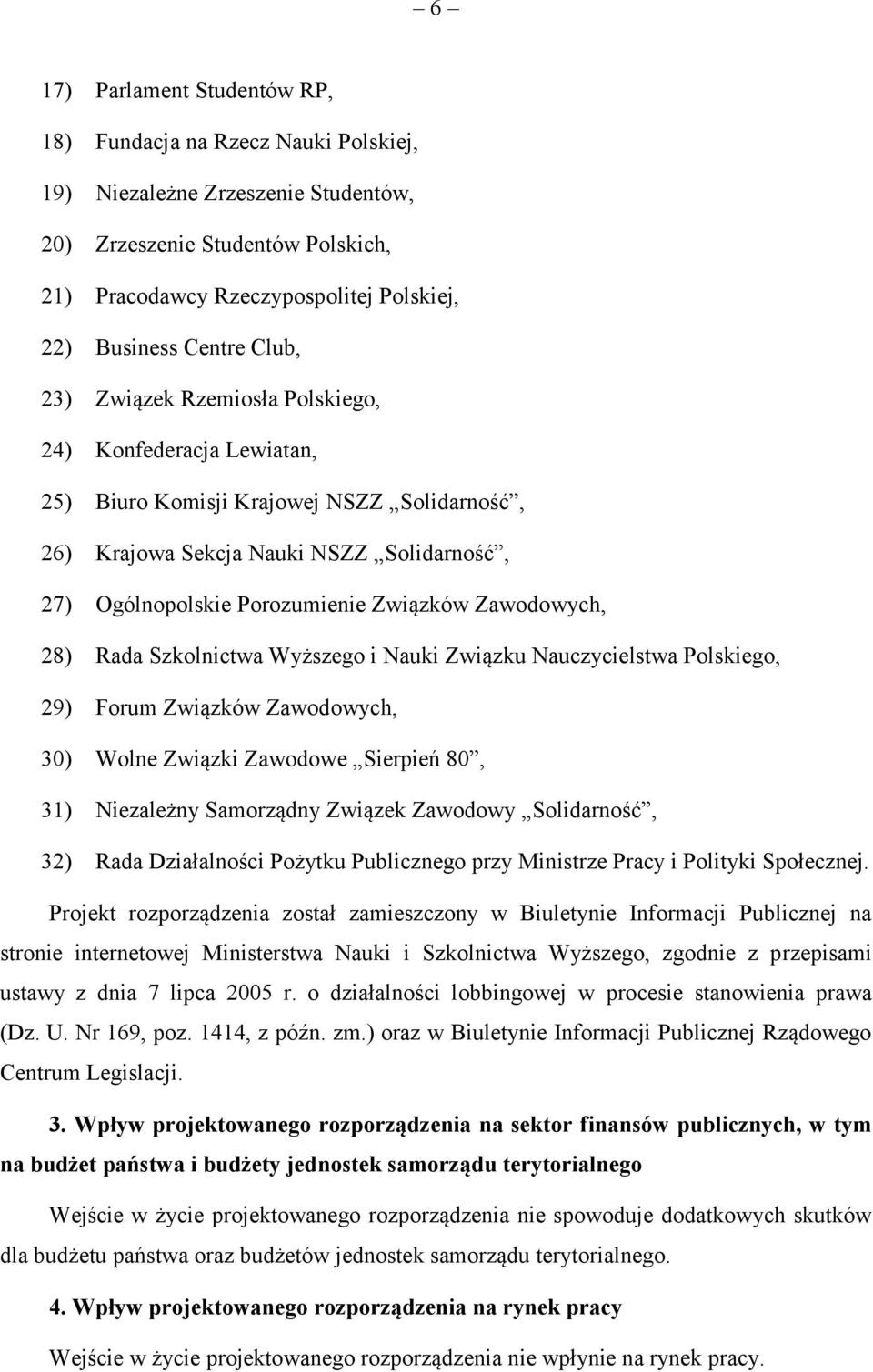 Związków Zawodowych, 28) Rada Szkolnictwa Wyższego i Nauki Związku Nauczycielstwa Polskiego, 29) Forum Związków Zawodowych, 30) Wolne Związki Zawodowe Sierpień 80, 31) Niezależny Samorządny Związek
