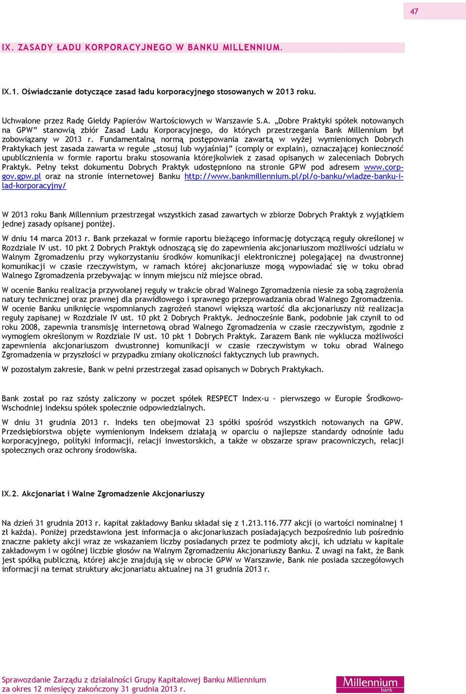 Fundamentalną normą postępowania zawartą w wyżej wymienionych Dobrych Praktykach jest zasada zawarta w regule stosuj lub wyjaśniaj (comply or explain), oznaczającej konieczność upublicznienia w