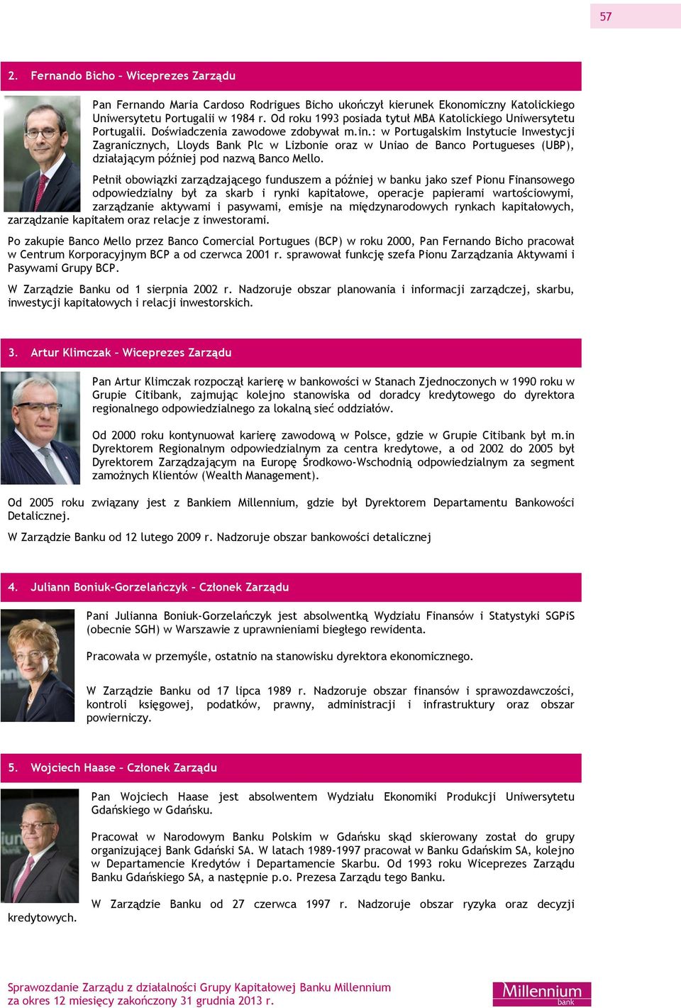 : w Portugalskim Instytucie Inwestycji Zagranicznych, Lloyds Bank Plc w Lizbonie oraz w Uniao de Banco Portugueses (UBP), działającym później pod nazwą Banco Mello.