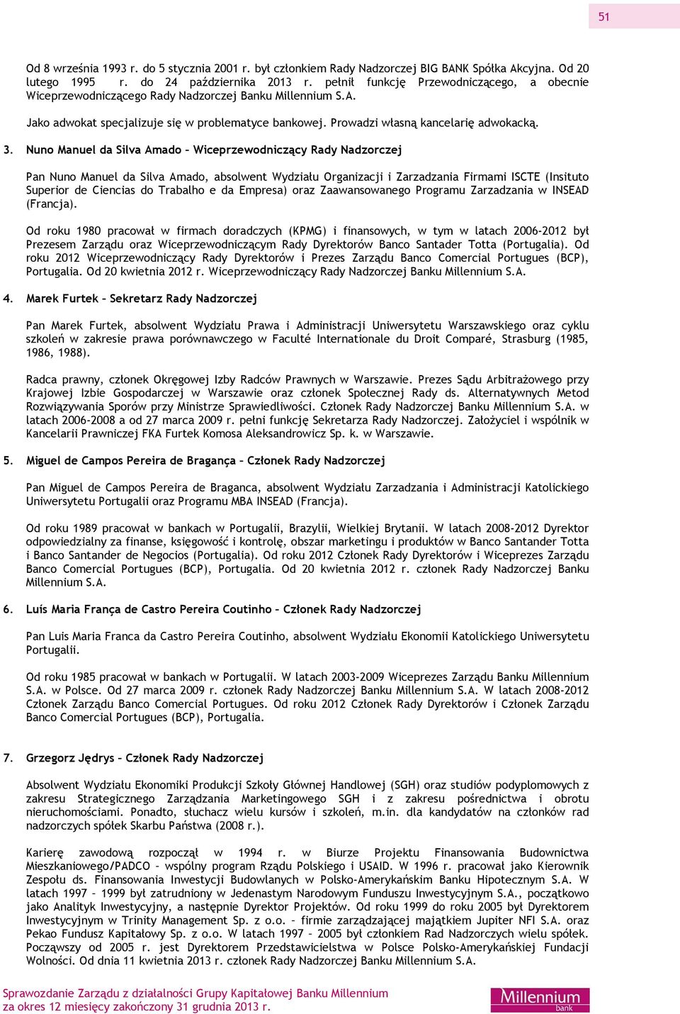 Nuno Manuel da Silva Amado Wiceprzewodniczący Rady Nadzorczej Pan Nuno Manuel da Silva Amado, absolwent Wydziału Organizacji i Zarzadzania Firmami ISCTE (Insituto Superior de Ciencias do Trabalho e