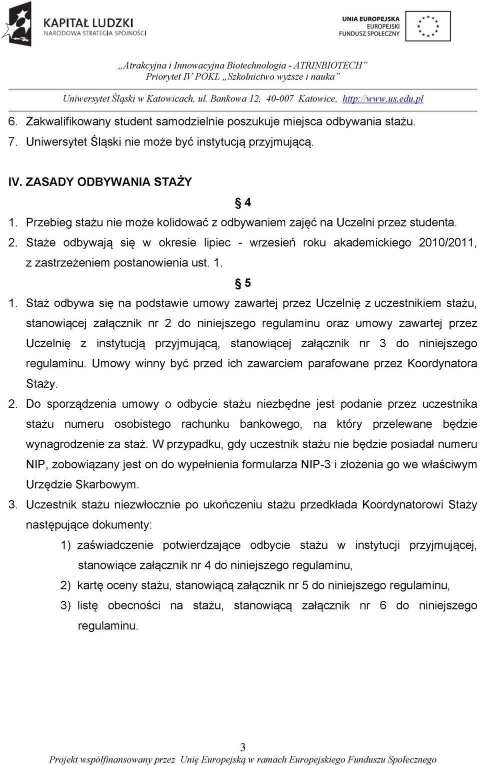 5 1. Staż odbywa się na podstawie umowy zawartej przez Uczelnię z uczestnikiem stażu, stanowiącej załącznik nr 2 do niniejszego regulaminu oraz umowy zawartej przez Uczelnię z instytucją przyjmującą,