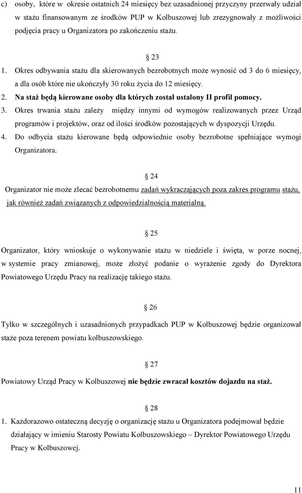 3. Okres trwania stażu zależy między innymi od wymogów realizowanych przez Urząd programów i projektów, oraz od ilości środków pozostających w dyspozycji Urzędu. 4.